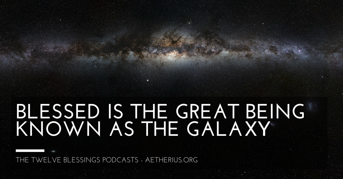 twelve blessings podcasts - blessed is the great being known as the galaxy