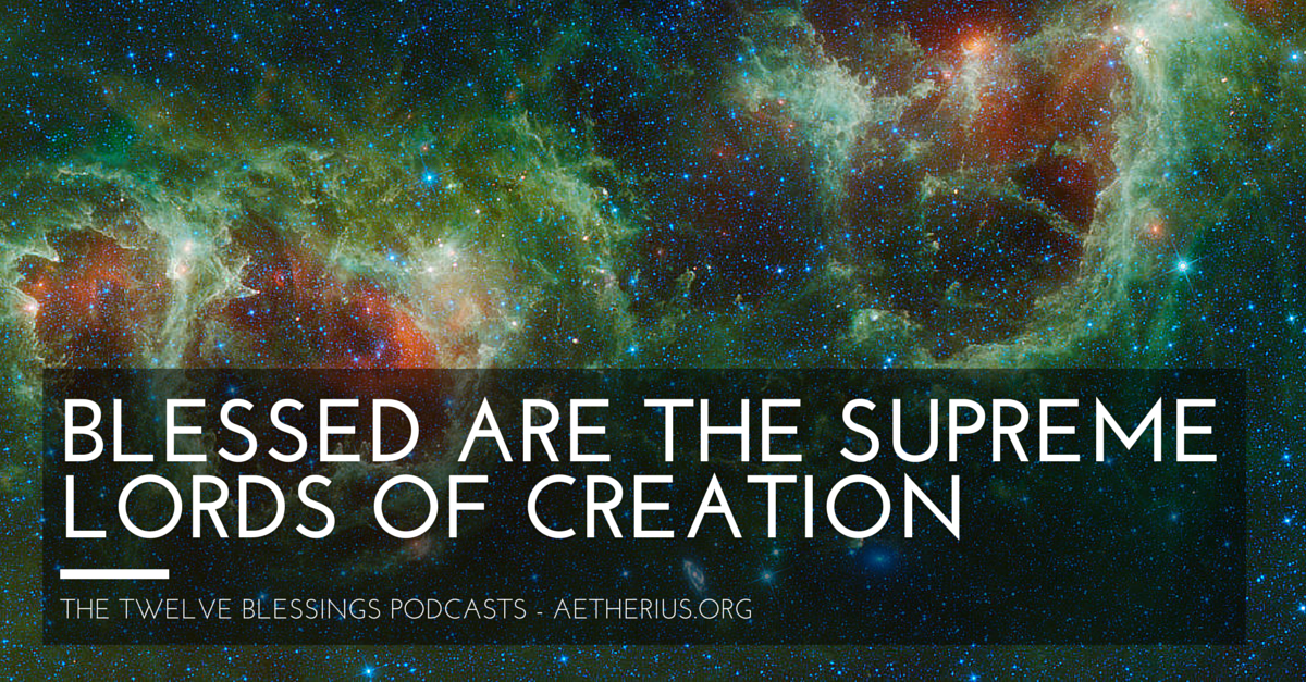 twelve blessings podcasts - blessed are the supreme lords of creation