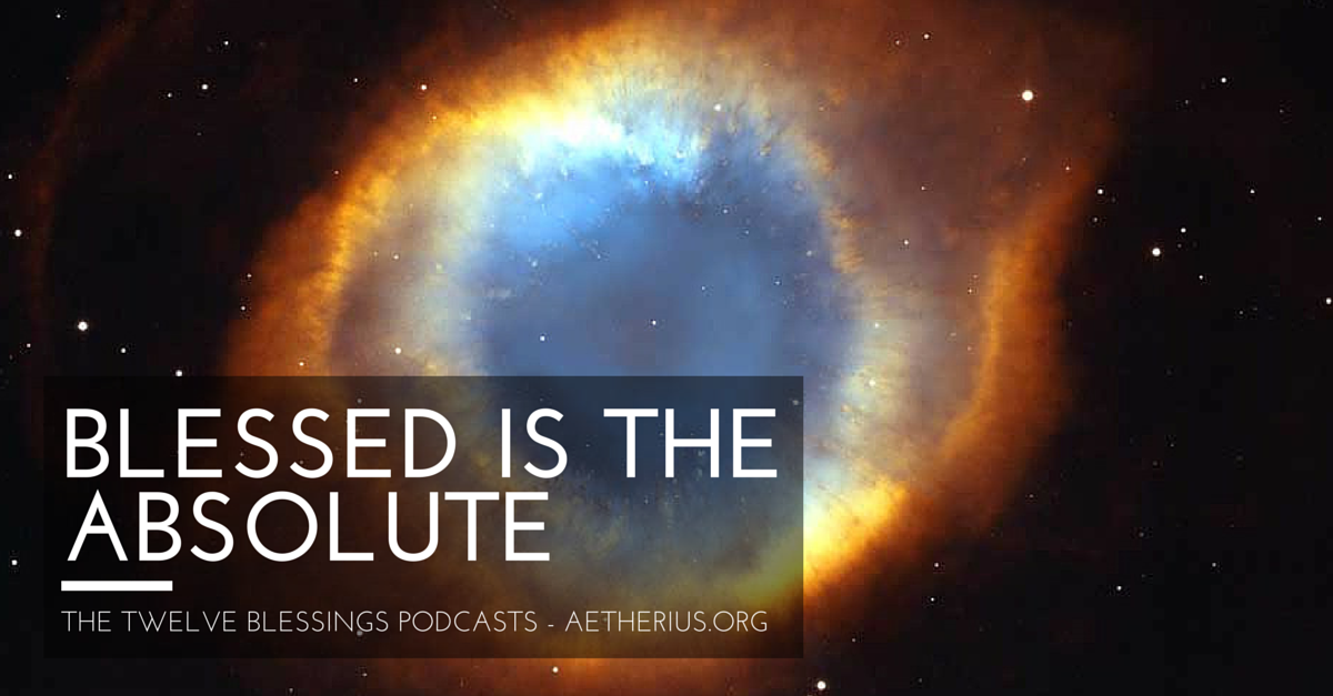 twelve blessings podcasts - blessed is the absolute
