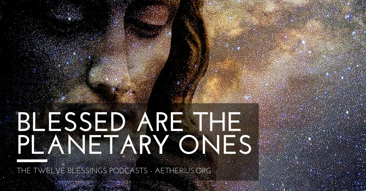 twelve blessings podcasts - blessed are the planetary ones